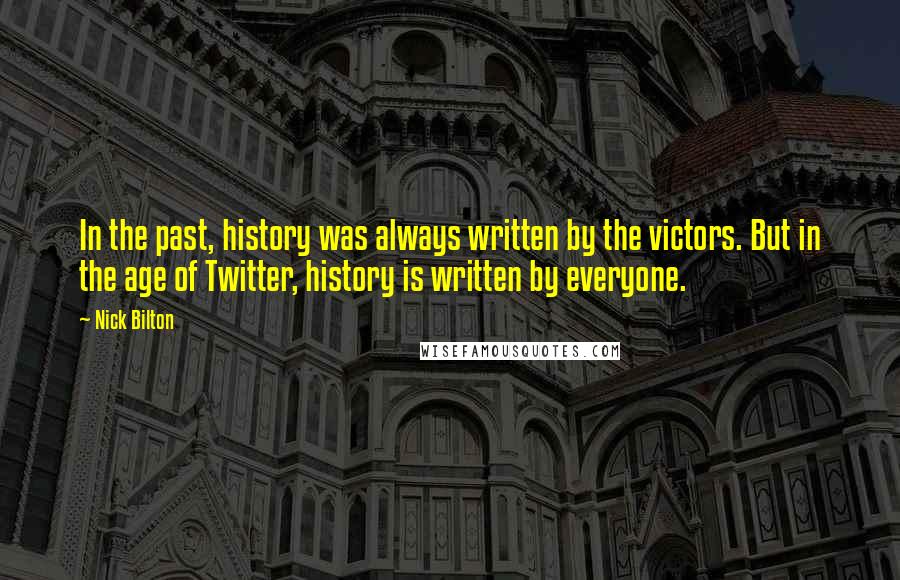 Nick Bilton Quotes: In the past, history was always written by the victors. But in the age of Twitter, history is written by everyone.