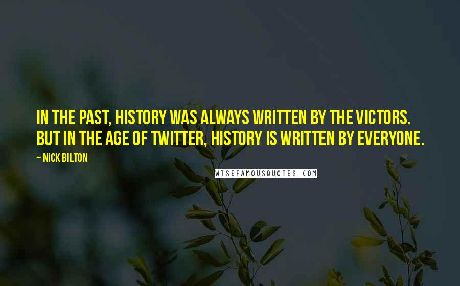 Nick Bilton Quotes: In the past, history was always written by the victors. But in the age of Twitter, history is written by everyone.