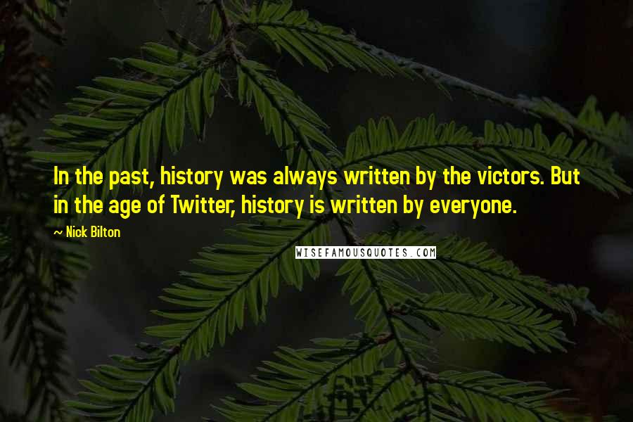 Nick Bilton Quotes: In the past, history was always written by the victors. But in the age of Twitter, history is written by everyone.