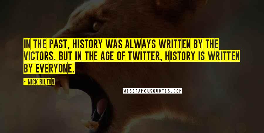 Nick Bilton Quotes: In the past, history was always written by the victors. But in the age of Twitter, history is written by everyone.