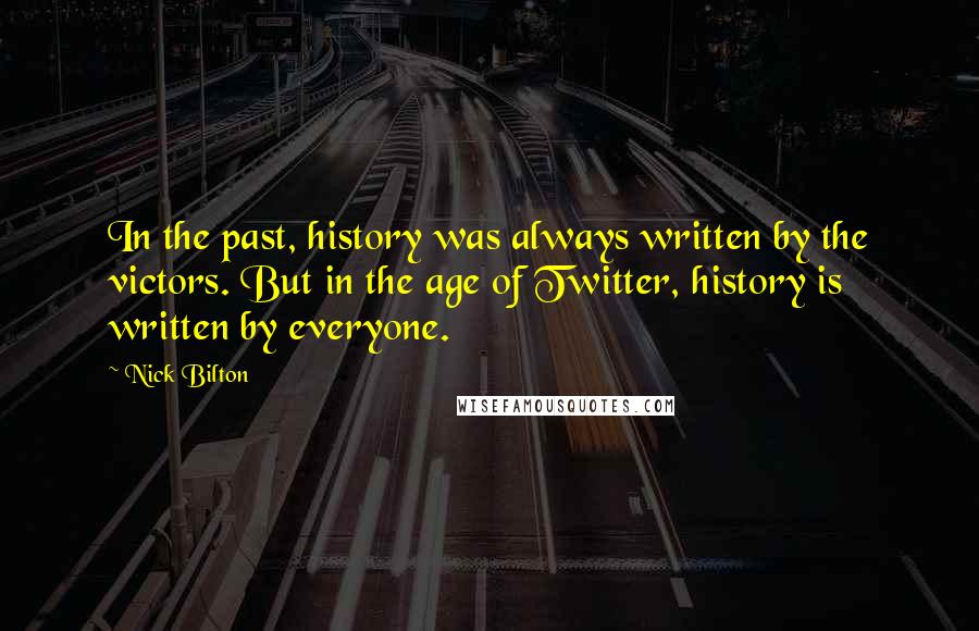 Nick Bilton Quotes: In the past, history was always written by the victors. But in the age of Twitter, history is written by everyone.