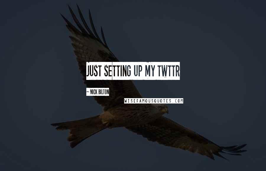 Nick Bilton Quotes: just setting up my twttr