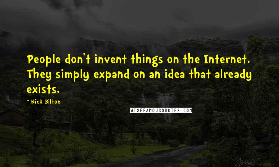 Nick Bilton Quotes: People don't invent things on the Internet. They simply expand on an idea that already exists.