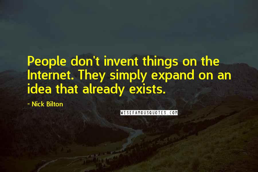 Nick Bilton Quotes: People don't invent things on the Internet. They simply expand on an idea that already exists.