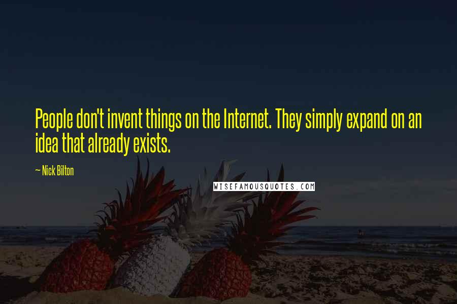 Nick Bilton Quotes: People don't invent things on the Internet. They simply expand on an idea that already exists.