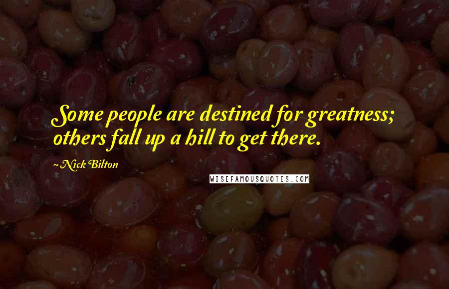 Nick Bilton Quotes: Some people are destined for greatness; others fall up a hill to get there.