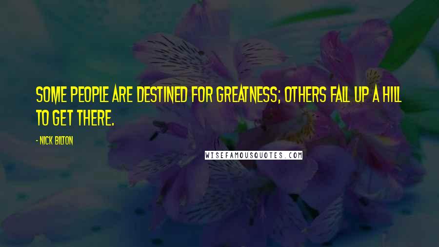 Nick Bilton Quotes: Some people are destined for greatness; others fall up a hill to get there.