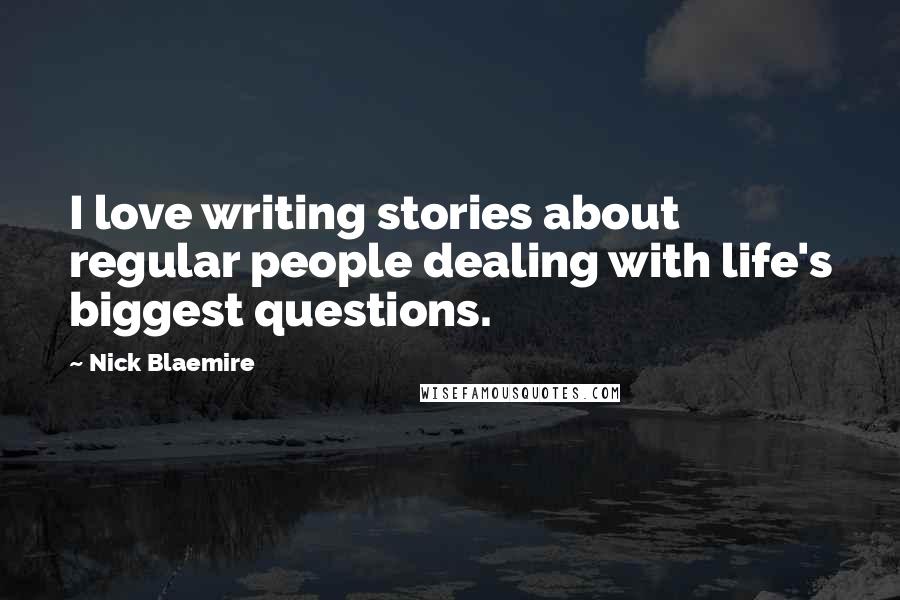 Nick Blaemire Quotes: I love writing stories about regular people dealing with life's biggest questions.