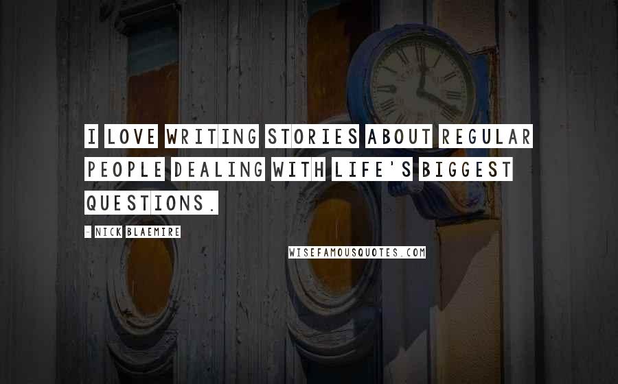 Nick Blaemire Quotes: I love writing stories about regular people dealing with life's biggest questions.