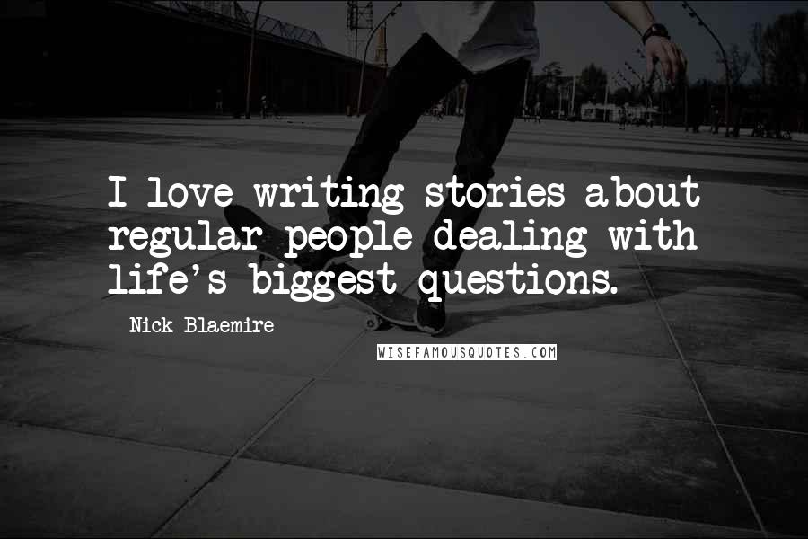 Nick Blaemire Quotes: I love writing stories about regular people dealing with life's biggest questions.