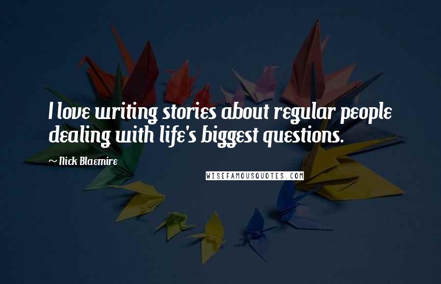 Nick Blaemire Quotes: I love writing stories about regular people dealing with life's biggest questions.