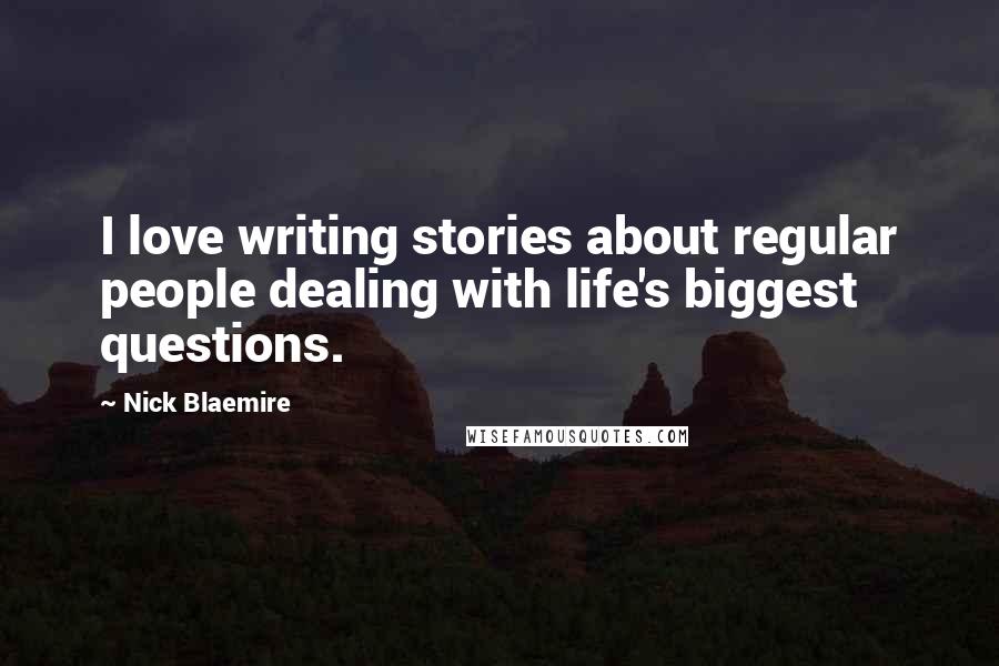 Nick Blaemire Quotes: I love writing stories about regular people dealing with life's biggest questions.