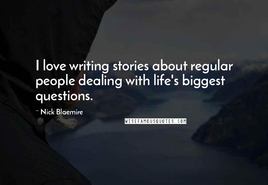 Nick Blaemire Quotes: I love writing stories about regular people dealing with life's biggest questions.