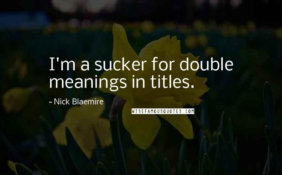 Nick Blaemire Quotes: I'm a sucker for double meanings in titles.