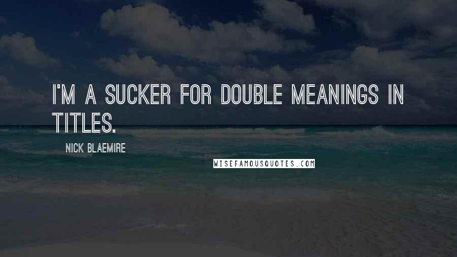 Nick Blaemire Quotes: I'm a sucker for double meanings in titles.