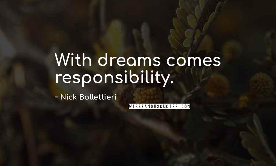 Nick Bollettieri Quotes: With dreams comes responsibility.