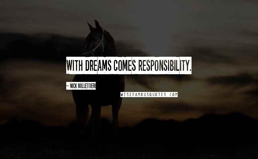 Nick Bollettieri Quotes: With dreams comes responsibility.