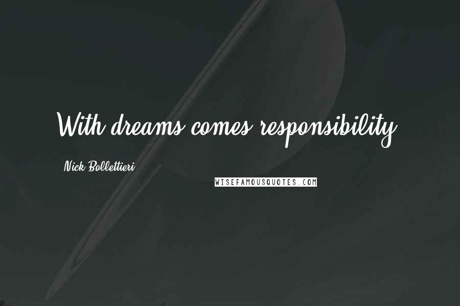 Nick Bollettieri Quotes: With dreams comes responsibility.