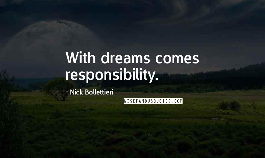 Nick Bollettieri Quotes: With dreams comes responsibility.