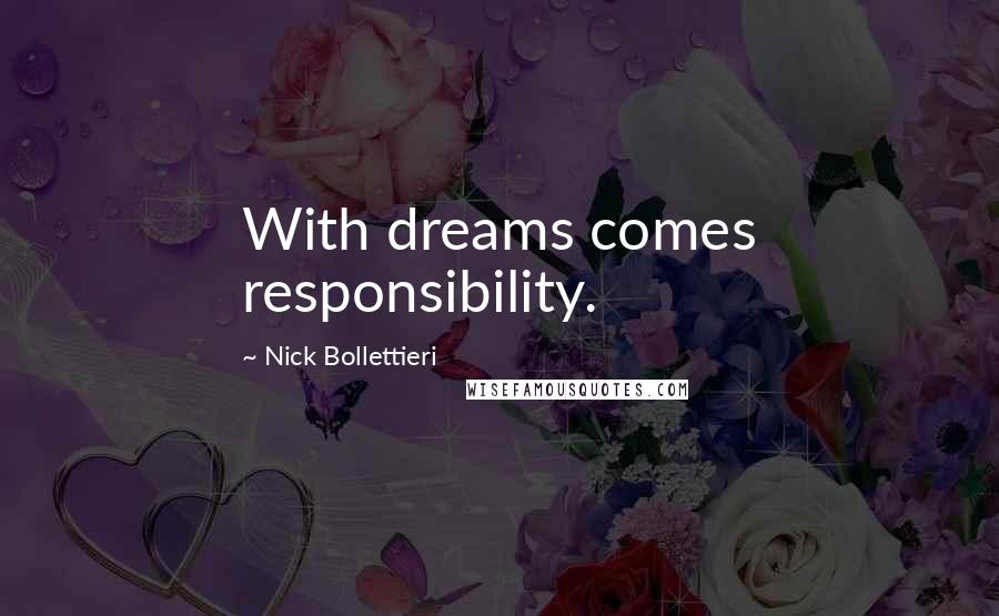 Nick Bollettieri Quotes: With dreams comes responsibility.