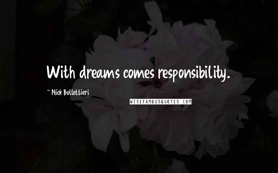 Nick Bollettieri Quotes: With dreams comes responsibility.