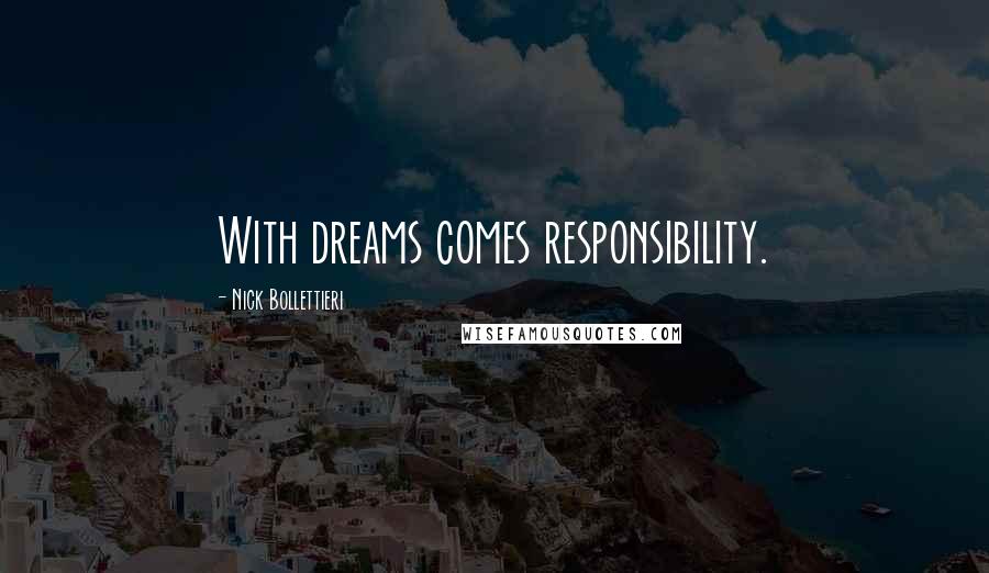 Nick Bollettieri Quotes: With dreams comes responsibility.