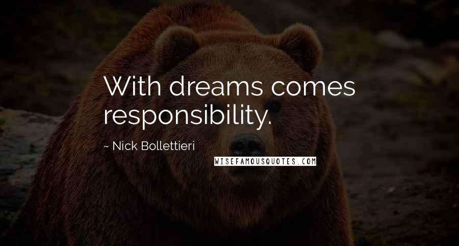 Nick Bollettieri Quotes: With dreams comes responsibility.