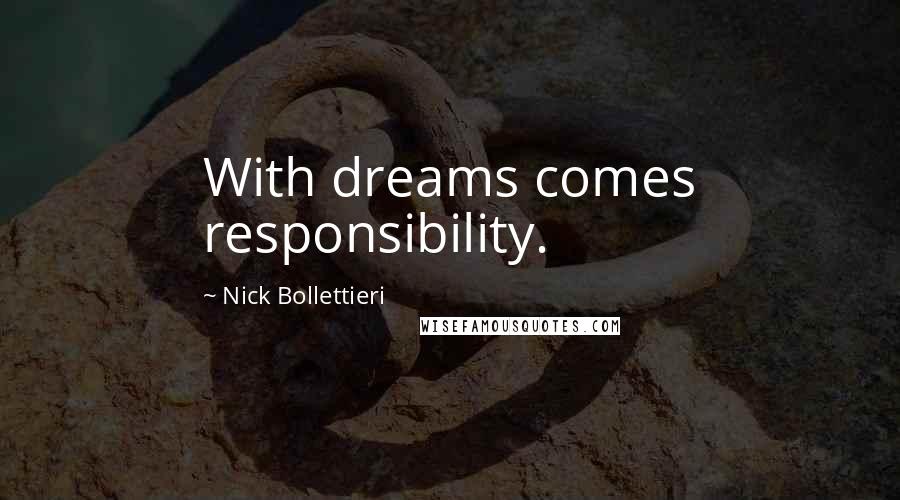 Nick Bollettieri Quotes: With dreams comes responsibility.