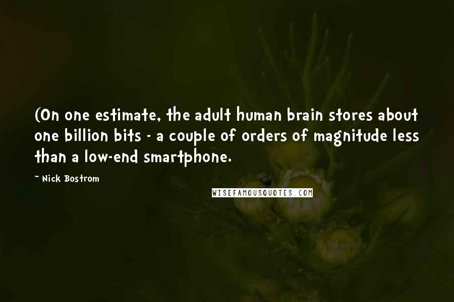 Nick Bostrom Quotes: (On one estimate, the adult human brain stores about one billion bits - a couple of orders of magnitude less than a low-end smartphone.