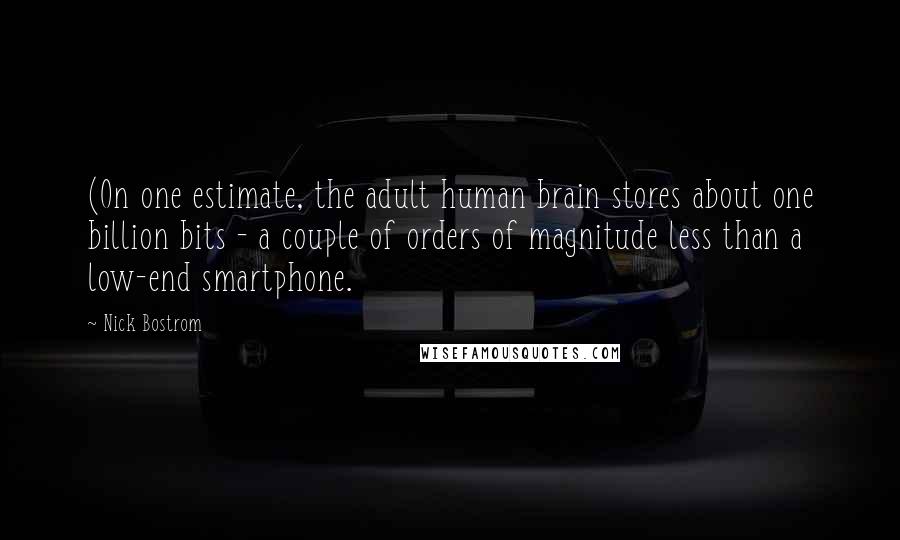 Nick Bostrom Quotes: (On one estimate, the adult human brain stores about one billion bits - a couple of orders of magnitude less than a low-end smartphone.