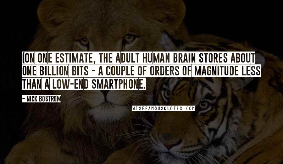 Nick Bostrom Quotes: (On one estimate, the adult human brain stores about one billion bits - a couple of orders of magnitude less than a low-end smartphone.