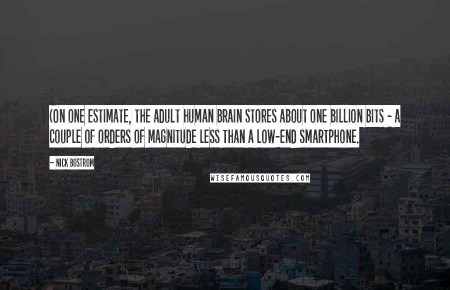 Nick Bostrom Quotes: (On one estimate, the adult human brain stores about one billion bits - a couple of orders of magnitude less than a low-end smartphone.