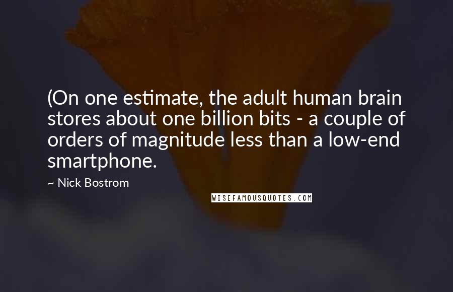 Nick Bostrom Quotes: (On one estimate, the adult human brain stores about one billion bits - a couple of orders of magnitude less than a low-end smartphone.