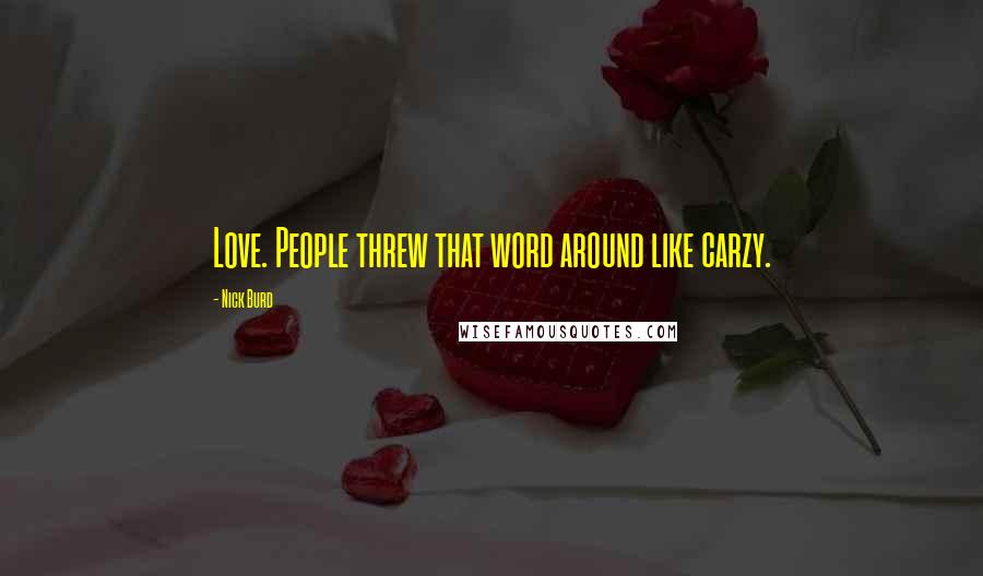 Nick Burd Quotes: Love. People threw that word around like carzy.