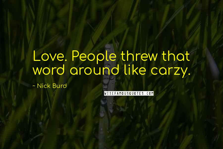 Nick Burd Quotes: Love. People threw that word around like carzy.