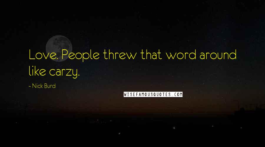 Nick Burd Quotes: Love. People threw that word around like carzy.