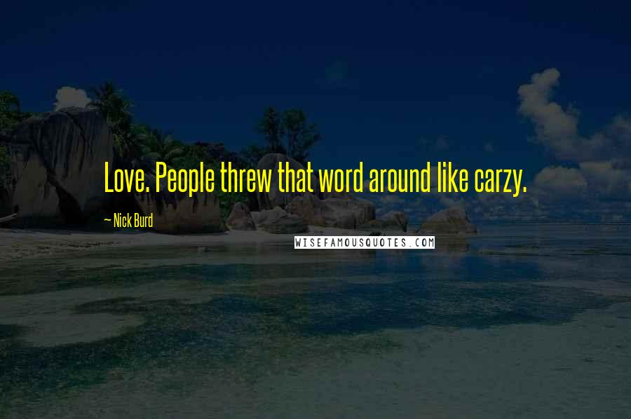 Nick Burd Quotes: Love. People threw that word around like carzy.