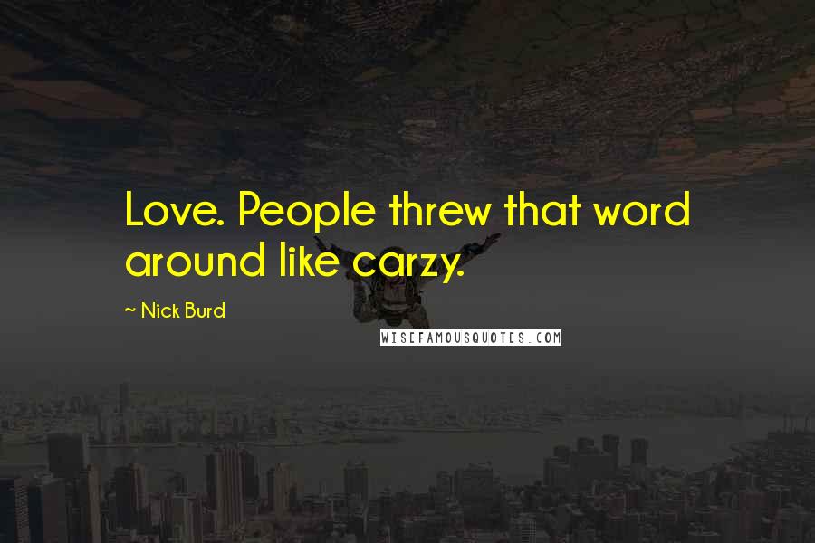 Nick Burd Quotes: Love. People threw that word around like carzy.