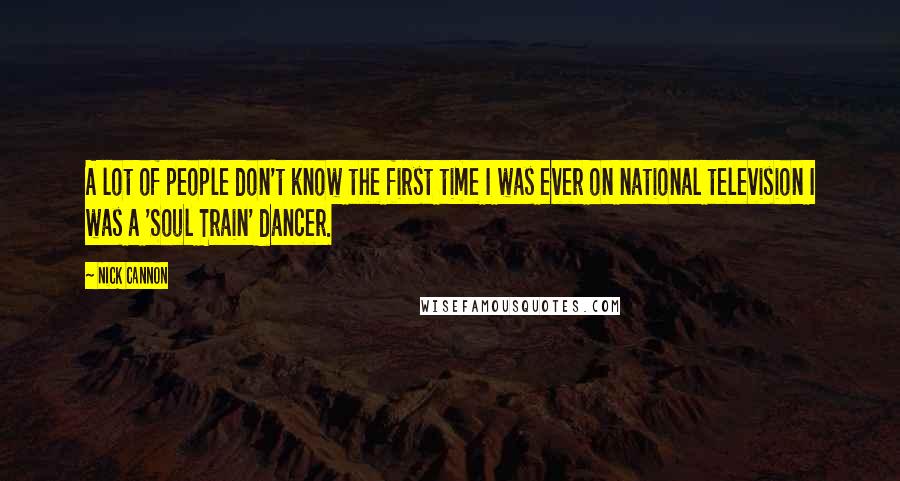 Nick Cannon Quotes: A lot of people don't know the first time I was ever on national television I was a 'Soul Train' dancer.