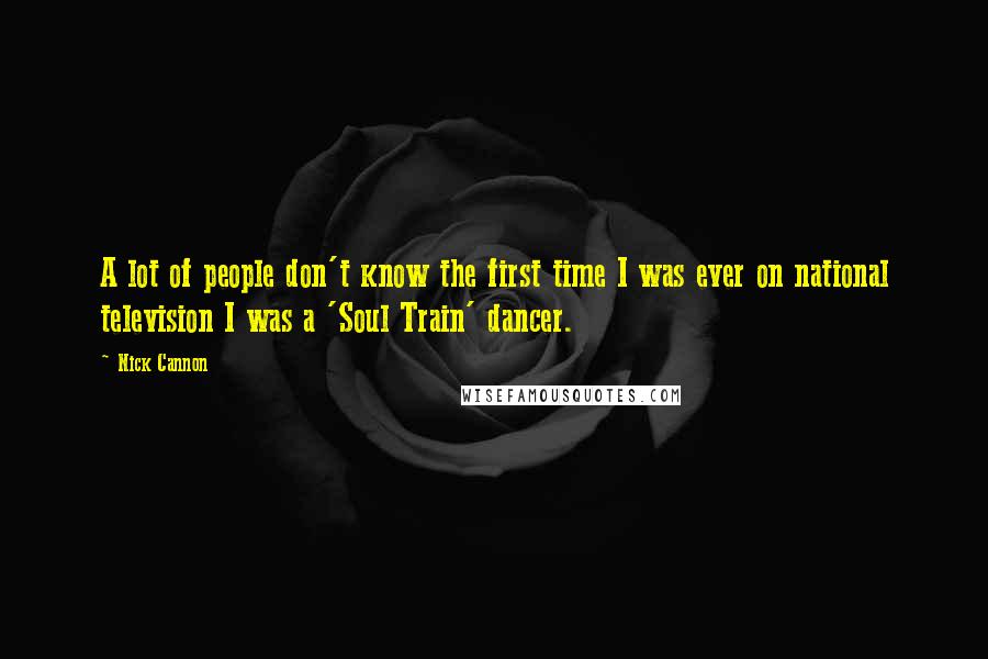 Nick Cannon Quotes: A lot of people don't know the first time I was ever on national television I was a 'Soul Train' dancer.