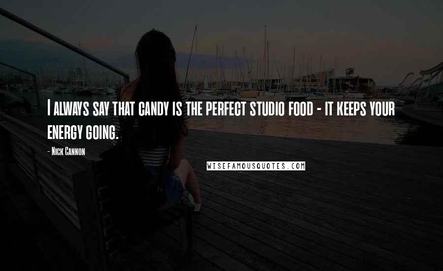 Nick Cannon Quotes: I always say that candy is the perfect studio food - it keeps your energy going.