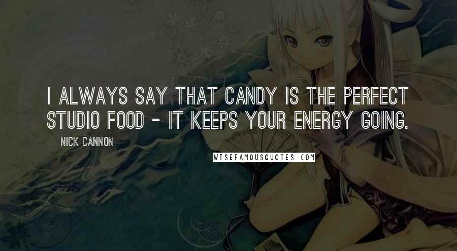 Nick Cannon Quotes: I always say that candy is the perfect studio food - it keeps your energy going.