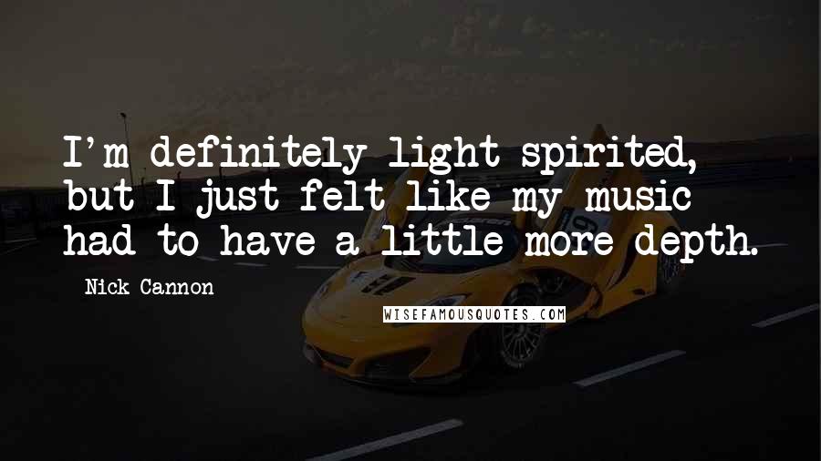 Nick Cannon Quotes: I'm definitely light-spirited, but I just felt like my music had to have a little more depth.