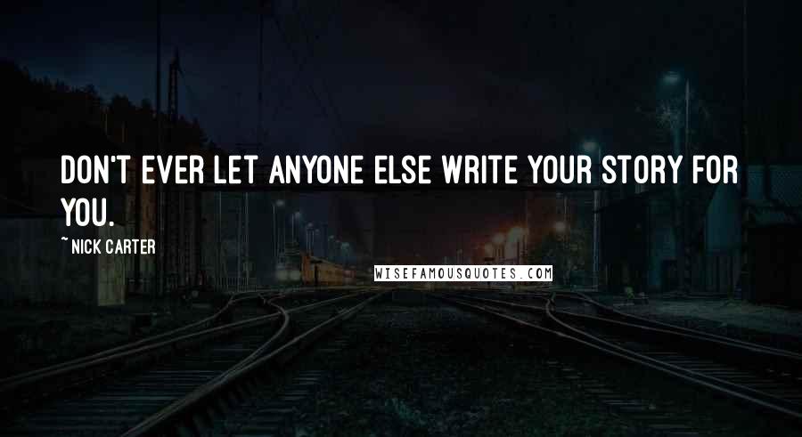Nick Carter Quotes: Don't ever let anyone else write your story for you.