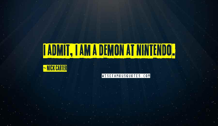 Nick Carter Quotes: I admit, I am a demon at nintendo.
