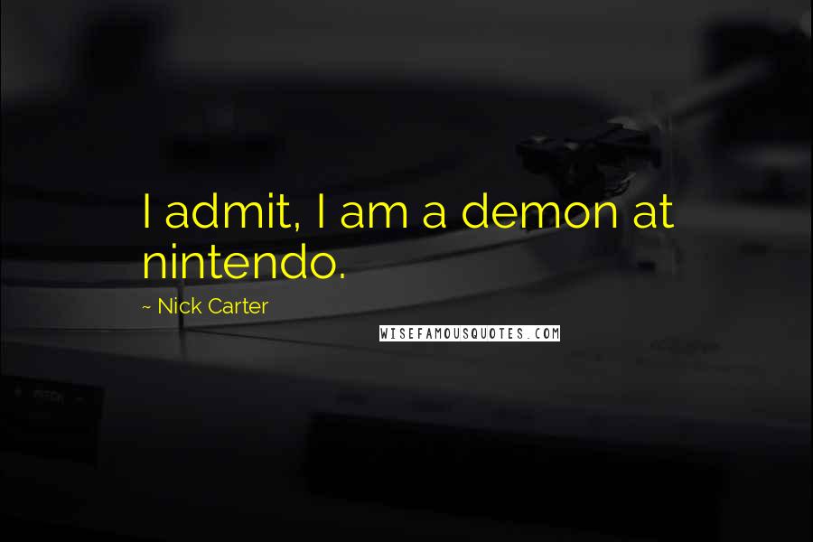 Nick Carter Quotes: I admit, I am a demon at nintendo.