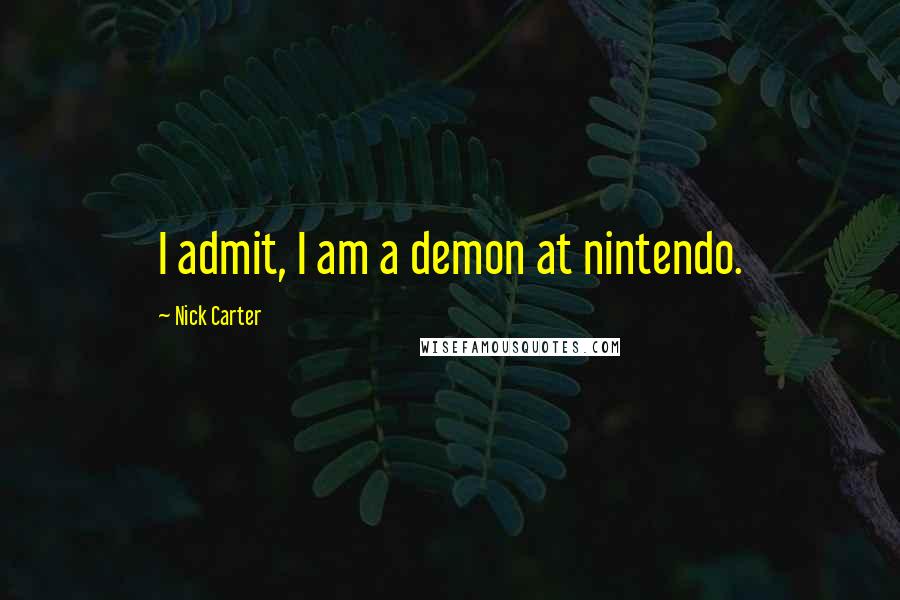 Nick Carter Quotes: I admit, I am a demon at nintendo.