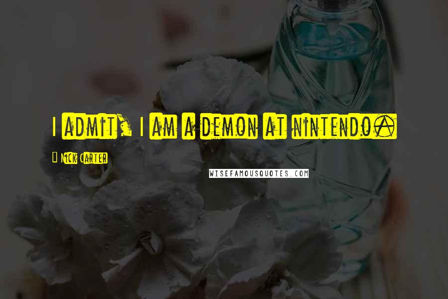 Nick Carter Quotes: I admit, I am a demon at nintendo.