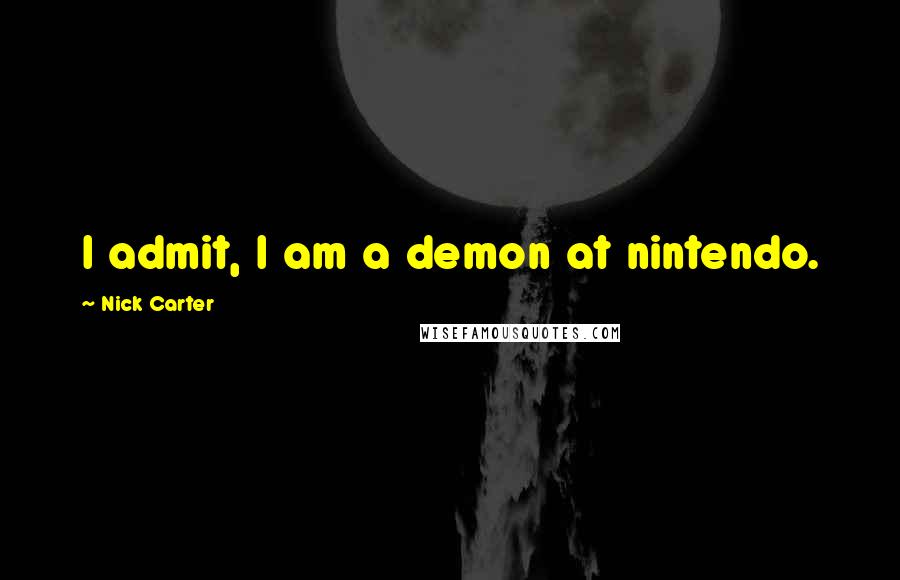 Nick Carter Quotes: I admit, I am a demon at nintendo.