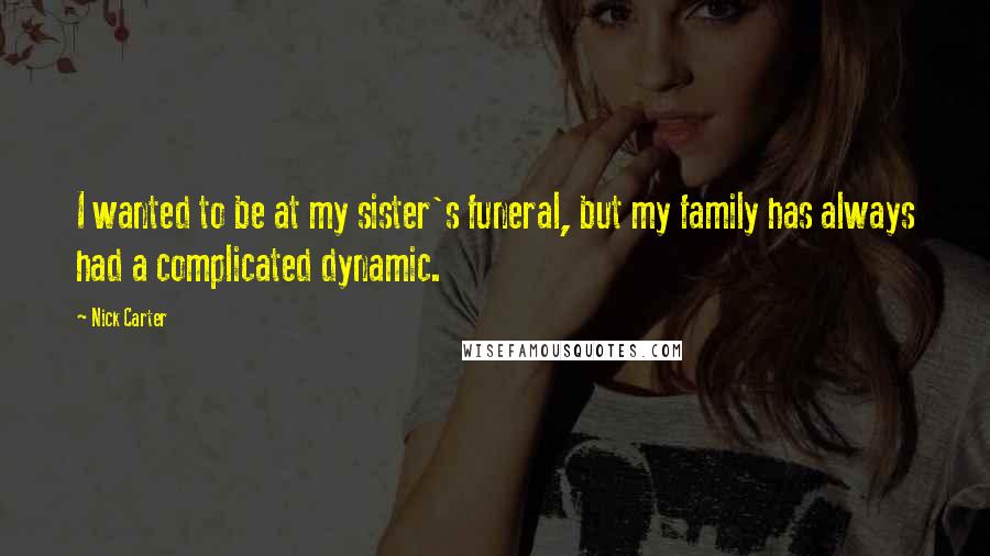 Nick Carter Quotes: I wanted to be at my sister's funeral, but my family has always had a complicated dynamic.